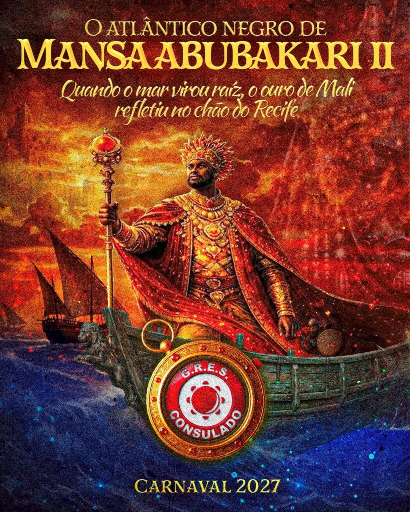 Enredo Consulado O Atlântico Negro de Mansa Abubakari II: quando o mar virou raiz, o ouro de Mali refletiu no chão do Recife
